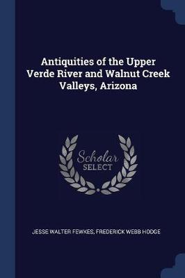 Antiquities of the Upper Verde River and Walnut Creek Valleys, Arizona