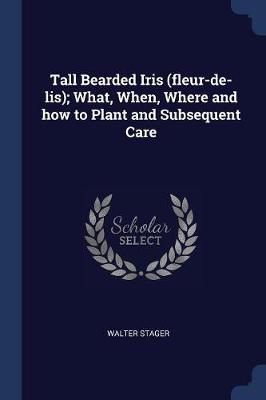 Tall Bearded Iris (Fleur-de-Lis); What, When, Where and How to Plant and Subsequent Care