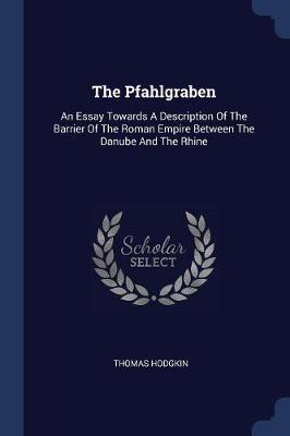 The Pfahlgraben: An Essay Towards a Description of the Barrier of the Roman Empire Between the Danube and the Rhine