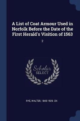 A List of Coat Armour Used in Norfolk Before the Date of the First Herald's Visition of 1563: 2