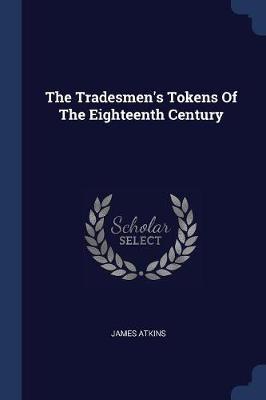 The Tradesmen's Tokens of the Eighteenth Century