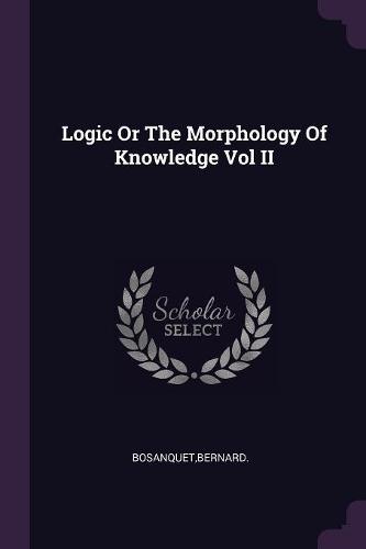 Logic Or The Morphology Of Knowledge Vol II
