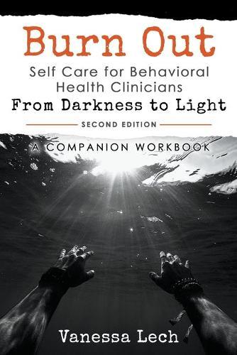 Burn Out: Self Care for Behavioral Health Clinicians  From Darkness To Light  COMPANION WORKBOOK