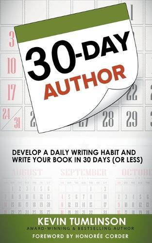 30-Day Author: Develop A Daily Writing Habit and Write Your Book In 30 Days (Or Less)