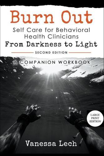 Burn Out: Self Care for Behavioral Health Clinicians  From Darkness To Light  COMPANION WORKBOOK LARGE PRINT EDITION