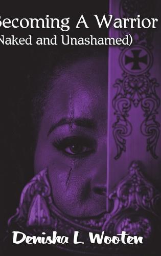 Becoming A Warrior: (Naked and Unashamed)