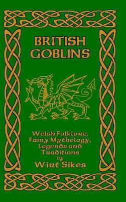British Goblins: Welsh Folklore, Fairy Mythology, Legends and Traditions