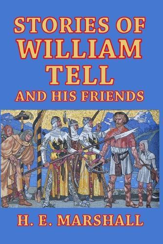 Stories of William Tell and His Friends: Told to the Children