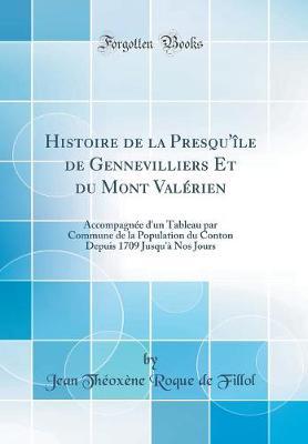 Histoire de la Presqu' le de Gennevilliers Et du Mont Val rien: Accompagn e d'un Tableau par Commune de la Population du Conton Depuis 1709 Jusqu'  Nos Jours (Classic Reprint)