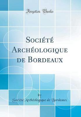 Societe Archeologique de Bordeaux (Classic Reprint)