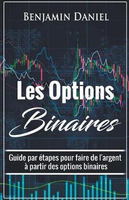 Les Options Binaires: Guide par etapes pour faire de l'argent a partir des options binaires