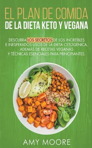 Plan de Comidas de la dieta keto vegana Descubre los secretos de los usos sorprendentes e inesperados de la dieta cetogénica, además de recetas veganas y técnicas esenciales para empezar