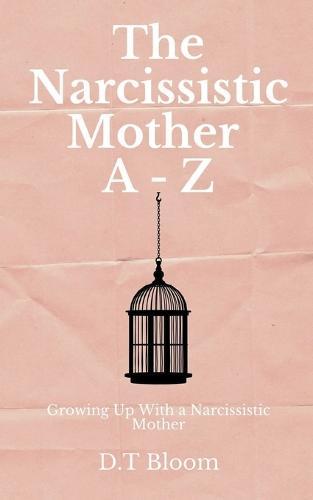 The Narcissistic Mother A - Z: Growing Up With a Narcissistic Mother