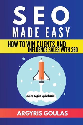 SEO Made Easy: How to Win Clients and Influence Sales with SEO