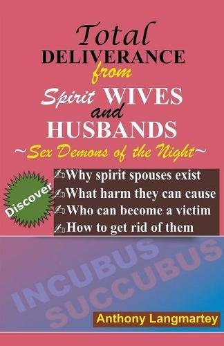 Total Deliverance from Spirit Wives and Husbands: How to Break Free from Night Demons, Spirit Spouses, and Hidden Demonic Bondage