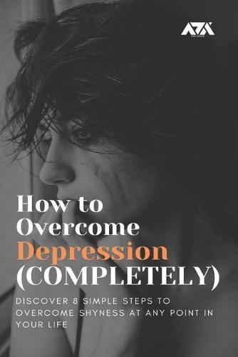 How to Overcome Depression (COMPLETELY): Discover How to Come Out of Depression by Just Sitting Around