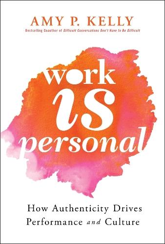 Work Is Personal: How Authenticity Drives Performance and Culture