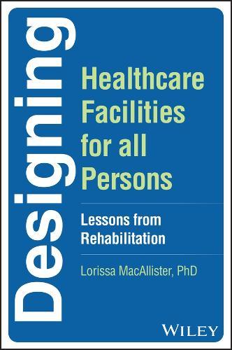 Designing Healthcare Facilities for all Persons: Lessons from Rehabilitation