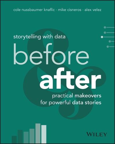 Storytelling with Data: Before and After - Practical Makeovers for Powerful Data Stories