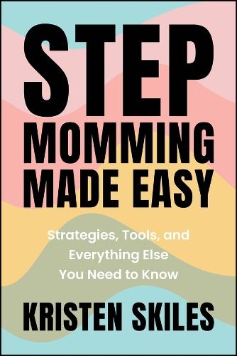 Stepmomming Made Easy: Strategies, Tools, and Everything Else You Need to Know