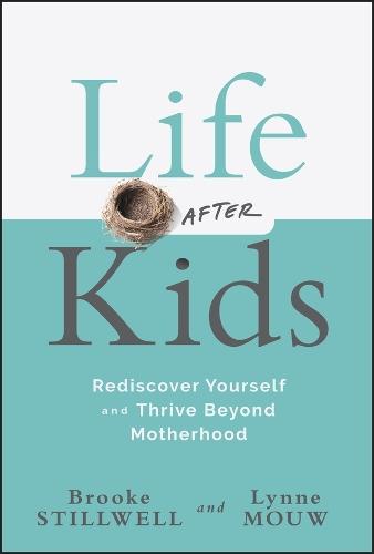 Life After Kids: Rediscover Yourself and Thrive Beyond Motherhood
