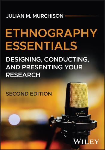 Ethnography Essentials: Designing, Conducting, and Presenting Your Research