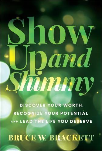Show Up and Shimmy: Discover Your Worth, Recognize Your Potential, and Lead the Life You Deserve