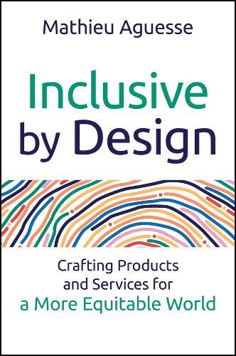 Inclusive By Design: Crafting Products and Services for a More Equitable World