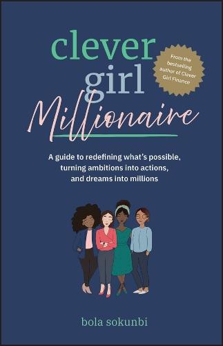 Clever Girl Millionaire: A Guide to Redefining What’s Possible, Turning Ambitions into Actions, and Dreams into Millions