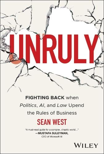 Unruly: Fighting Back when Politics, AI, and Law Upend the Rules of Business