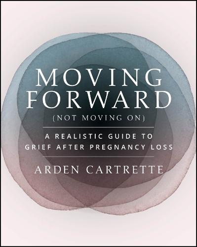 Moving Forward, Not Moving On: A Realistic Guide to Grief After Pregnancy Loss