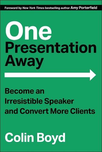 One Presentation Away: Become an Irresistible Speaker and Convert More Clients