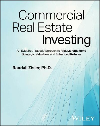 Commercial Real Estate Investing: An Evidence-Based Approach to Risk Management, Strategic Valuation, and Enhanced Returns