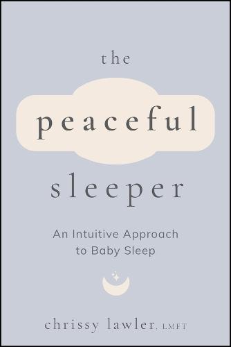 The Peaceful Sleeper: An Intuitive Approach to Baby Sleep