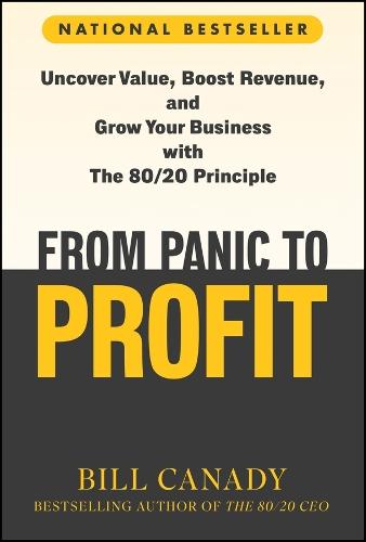 From Panic to Profit: Uncover Value, Boost Revenue, and Grow Your Business with the 80/20 Principle