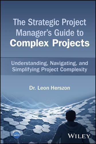 The Strategic Project Manager's Guide to Complex Projects: Understanding, Navigating, and Simplifying Project Complexity