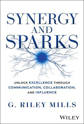 Synergy and Sparks: Unlock Excellence through Communication, Collaboration, and Influence