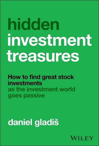 Hidden Investment Treasures: How to Find Great Stock Investments as the Investment World Goes Passive