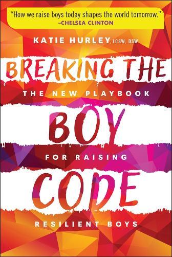 Breaking the Boy Code: The New Playbook for Raising Resilient Boys