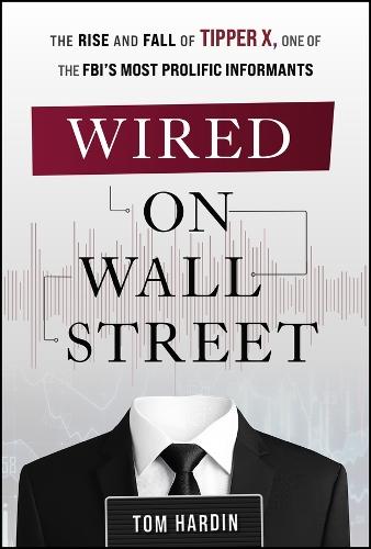 Wired on Wall Street: The Rise and Fall of Tipper X, One of the FBI's Most Prolific Informants