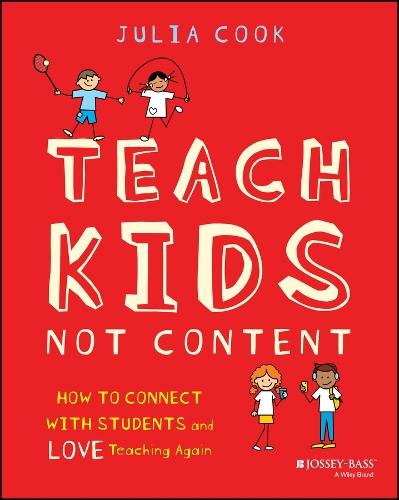 Teach Kids, Not Content: How to Connect with Students and Love Teaching Again