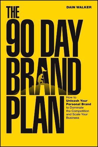 The 90 Day Brand Plan: How to Unleash Your Personal Brand to Dominate the Competition and Scale Your Business