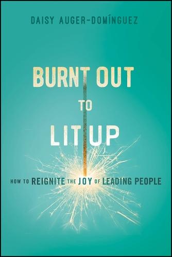 Burnt Out to Lit Up: How to Reignite the Joy of Leading People