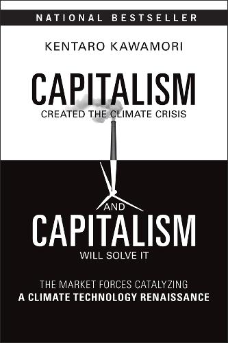 Capitalism Created the Climate Crisis and Capitalism Will Solve It: The Market Forces Catalyzing a Climate Technology Renaissance