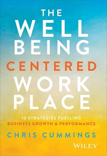 The Wellbeing Centered Workplace: 10 Strategies Fuelling Business Growth & Performance