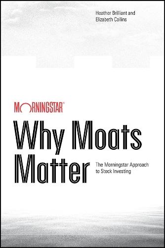 Why Moats Matter: The Morningstar Approach to Stock Investing