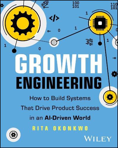 Growth Engineering: How to Build Systems That Drive Product Success in an AI-Driven World