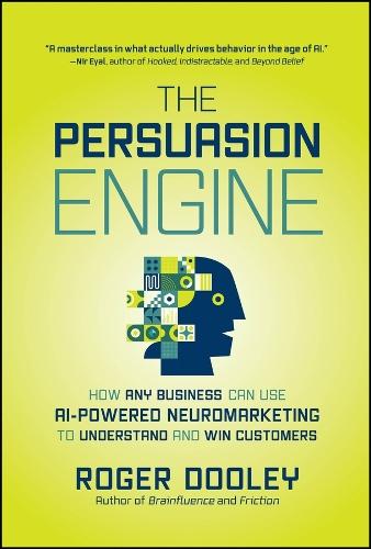 The Persuasion Engine: How Any Business Can Use AI-Powered Neuromarketing to Understand and Win Customers