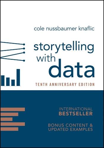 Storytelling with Data: A Data Visualization Guide for Business Professionals, 10th Anniversary Edition