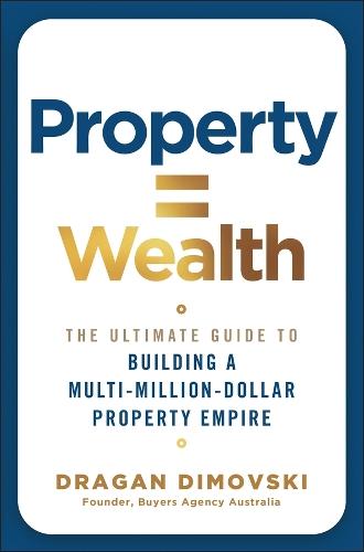 Property = Wealth: The Ultimate Guide to Building a Multi-Million-Dollar Property Empire